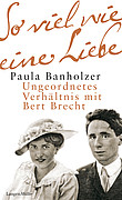 So viel wie eine Liebe: Ungeordnetes Verhältnis mit Bert Brecht